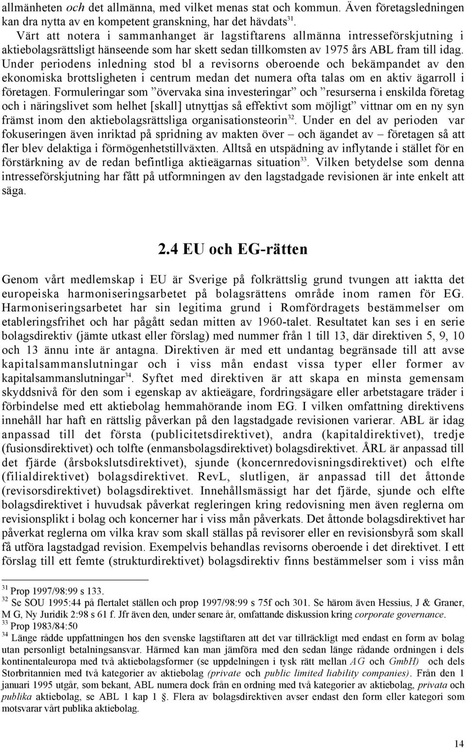 Under periodens inledning stod bl a revisorns oberoende och bekšmpandet av den ekonomiska brottsligheten i centrum medan det numera ofta talas om en aktiv Šgarroll i fšretagen.