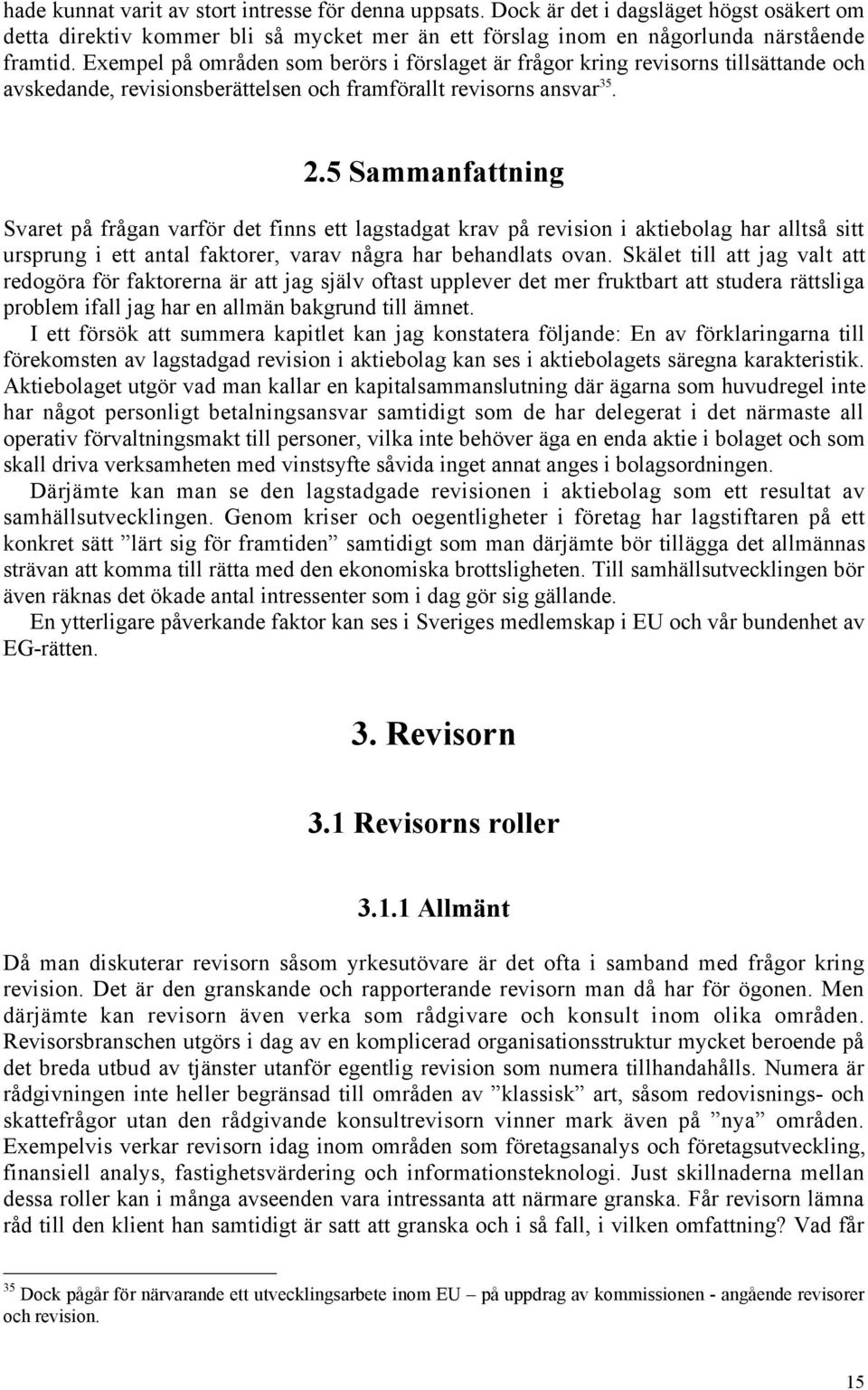 5 Sammanfattning Svaret pœ frœgan varfšr det finns ett lagstadgat krav pœ revision i aktiebolag har alltsœ sitt ursprung i ett antal faktorer, varav nœgra har behandlats ovan.