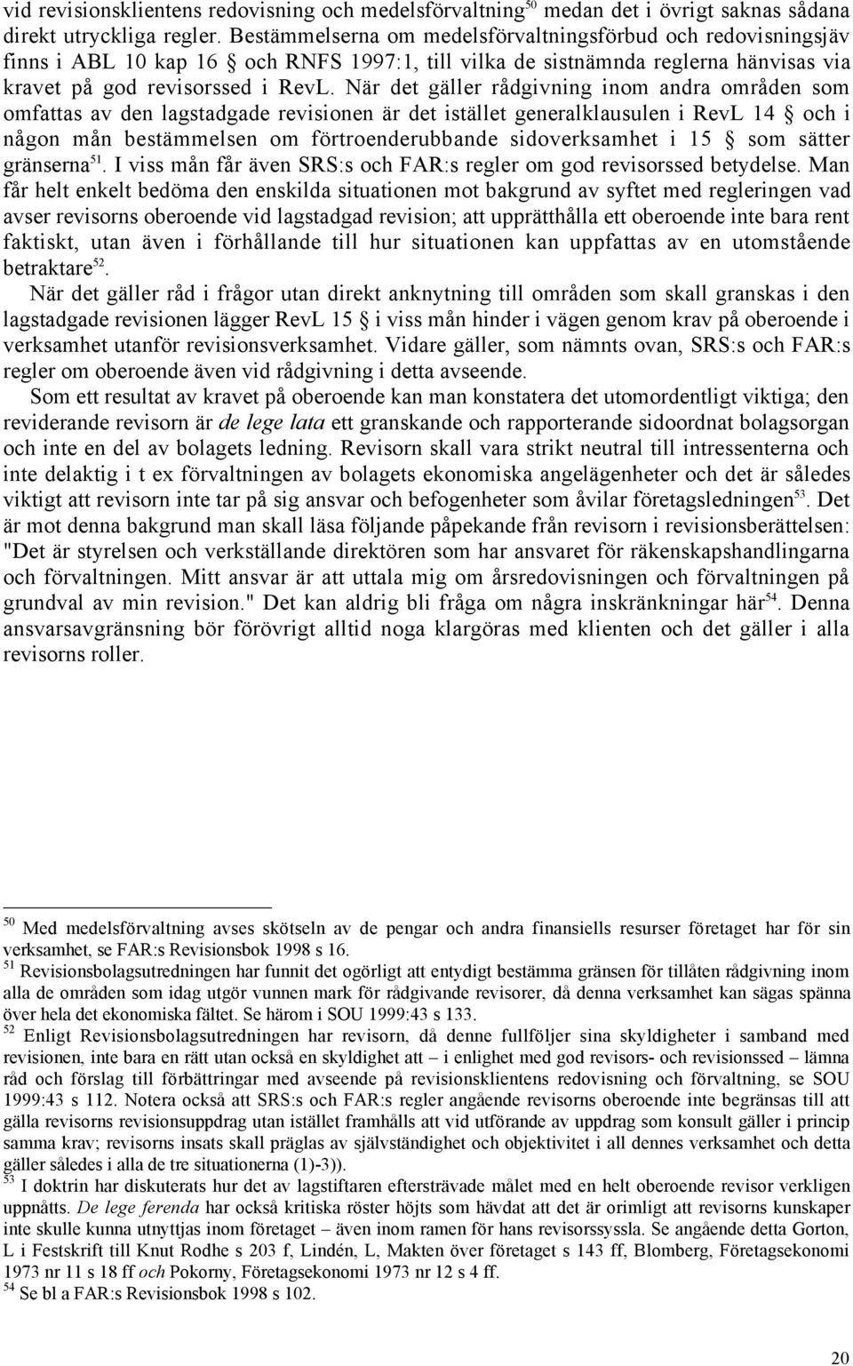 NŠr det gšller rœdgivning inom andra omrœden som omfattas av den lagstadgade revisionen Šr det istšllet generalklausulen i RevL 14 och i nœgon mœn bestšmmelsen om fšrtroenderubbande sidoverksamhet i