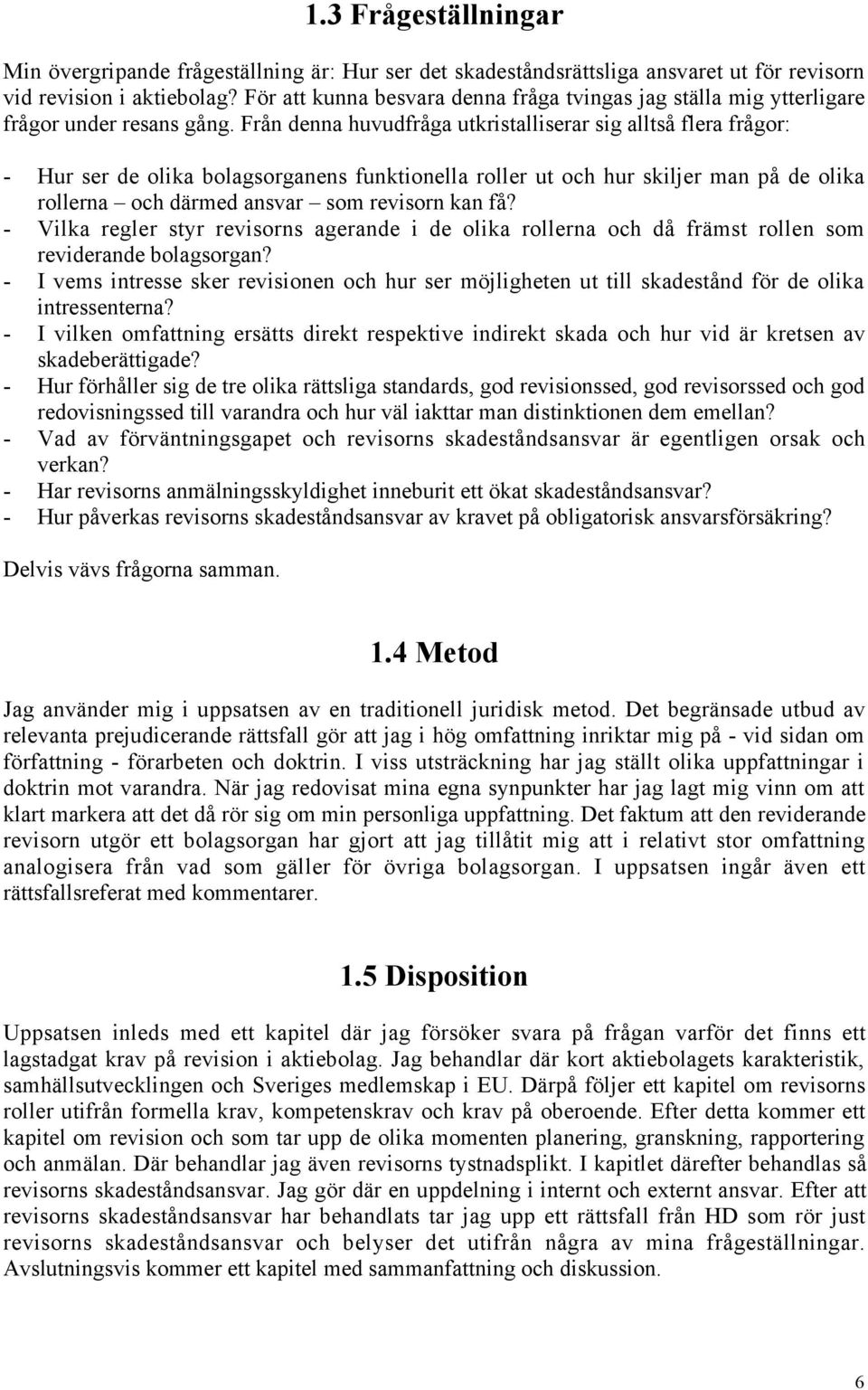 FrŒn denna huvudfrœga utkristalliserar sig alltsœ flera frœgor: - Hur ser de olika bolagsorganens funktionella roller ut och hur skiljer man pœ de olika rollerna Ð och dšrmed ansvar Ð som revisorn