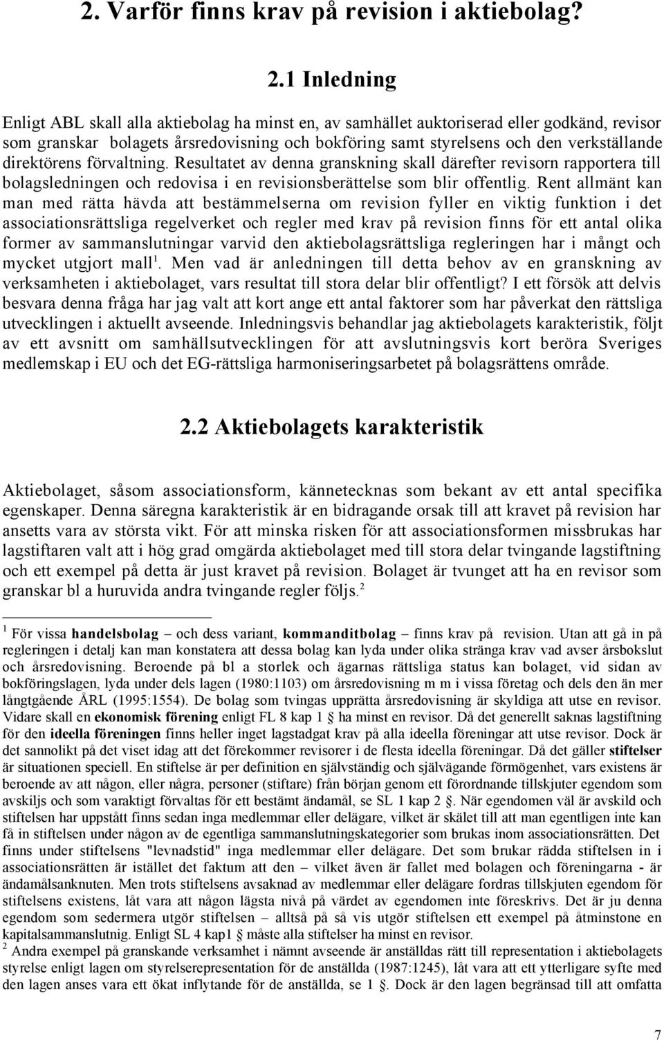 direktšrens fšrvaltning. Resultatet av denna granskning skall dšrefter revisorn rapportera till bolagsledningen och redovisa i en revisionsberšttelse som blir offentlig.