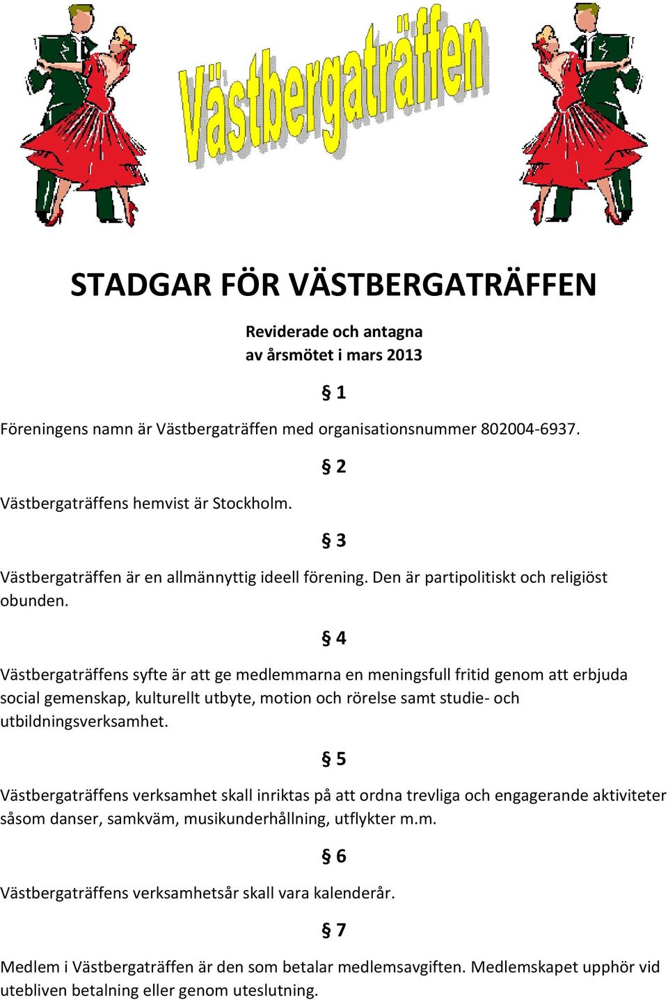 Västbergaträffens syfte är att ge medlemmarna en meningsfull fritid genom att erbjuda social gemenskap, kulturellt utbyte, motion och rörelse samt studie- och utbildningsverksamhet.