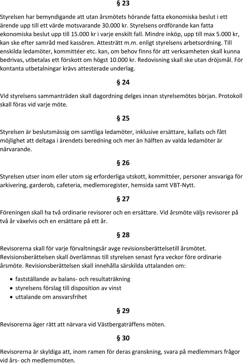 kan, om behov finns för att verksamheten skall kunna bedrivas, utbetalas ett förskott om högst 10.000 kr. Redovisning skall ske utan dröjsmål. För kontanta utbetalningar krävs attesterade underlag.