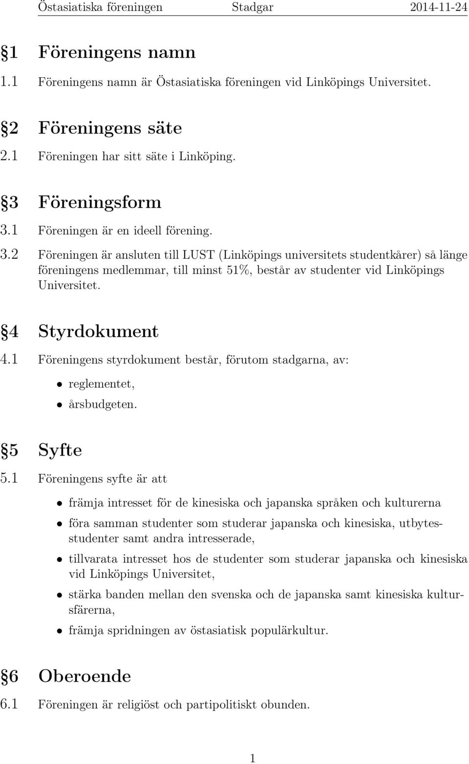 2 Föreningen är ansluten till LUST (Linköpings universitets studentkårer) så länge föreningens medlemmar, till minst 51%, består av studenter vid Linköpings Universitet. 4 Styrdokument 4.
