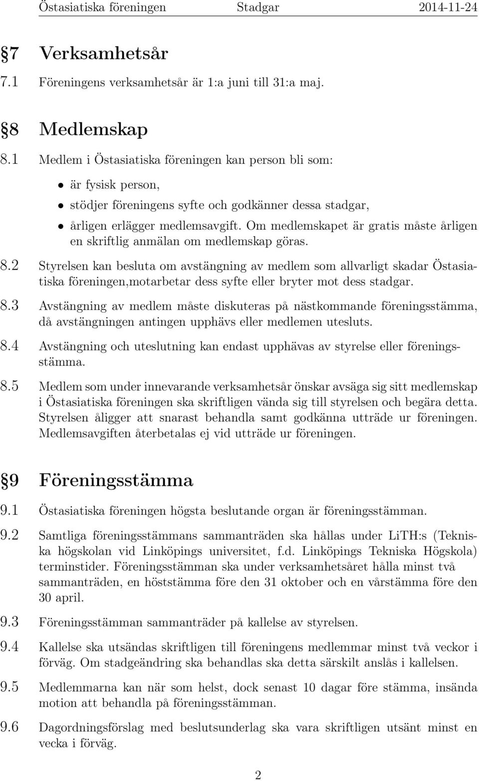 Om medlemskapet är gratis måste årligen en skriftlig anmälan om medlemskap göras. 8.