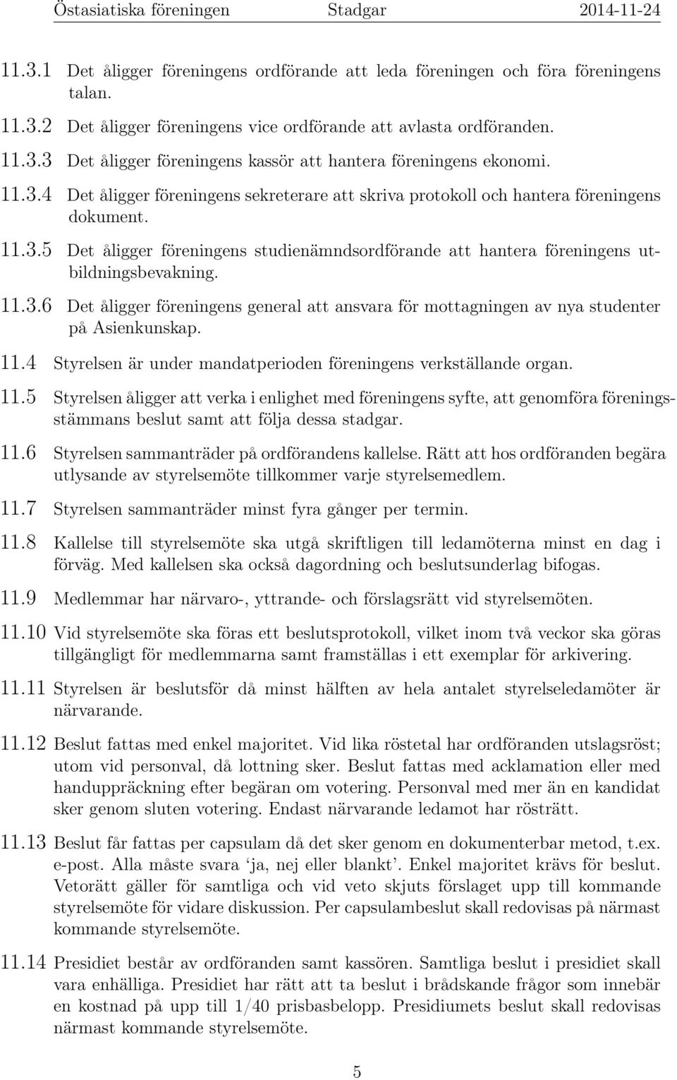 11.3.6 Det åligger föreningens general att ansvara för mottagningen av nya studenter på Asienkunskap. 11.