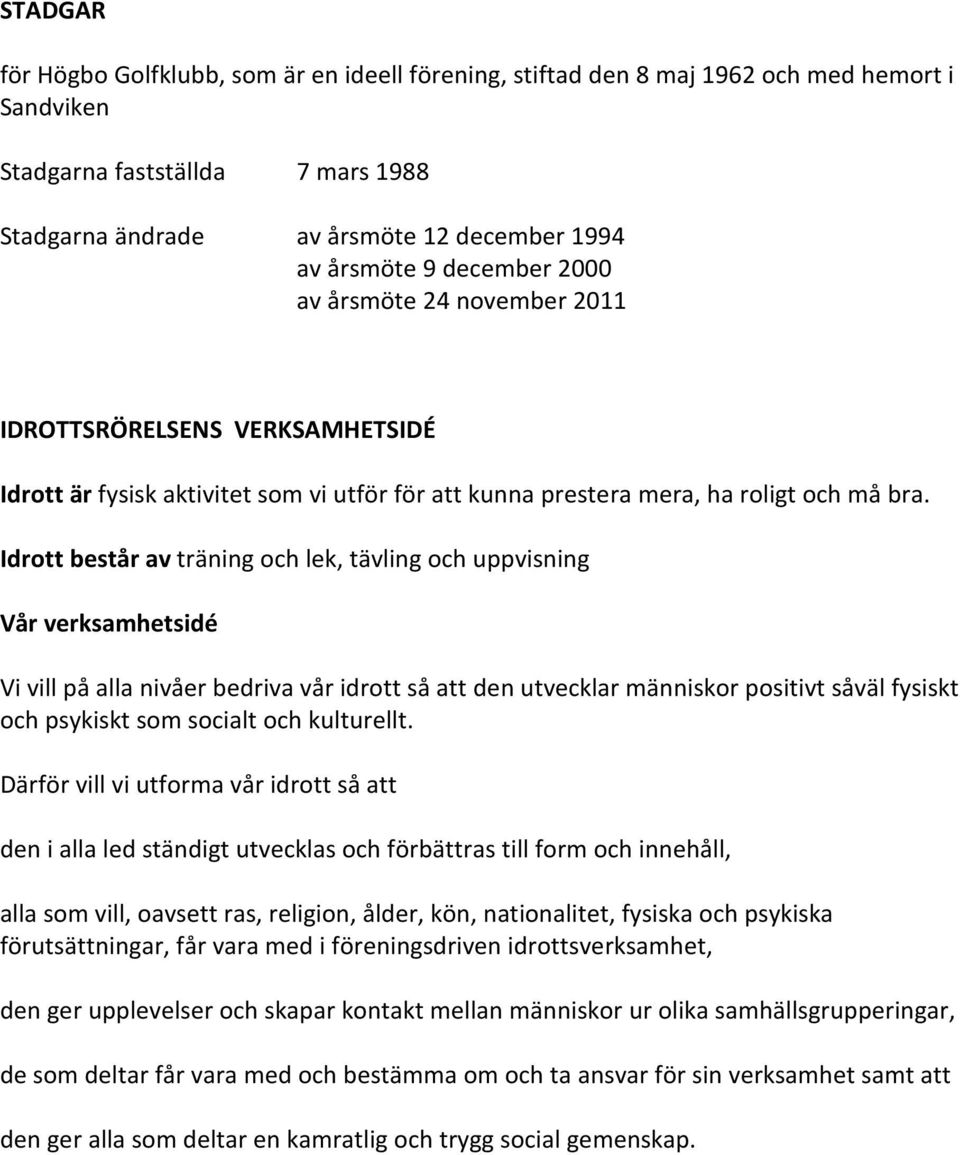 Idrott består av träning och lek, tävling och uppvisning Vår verksamhetsidé Vi vill på alla nivåer bedriva vår idrott så att den utvecklar människor positivt såväl fysiskt och psykiskt som socialt