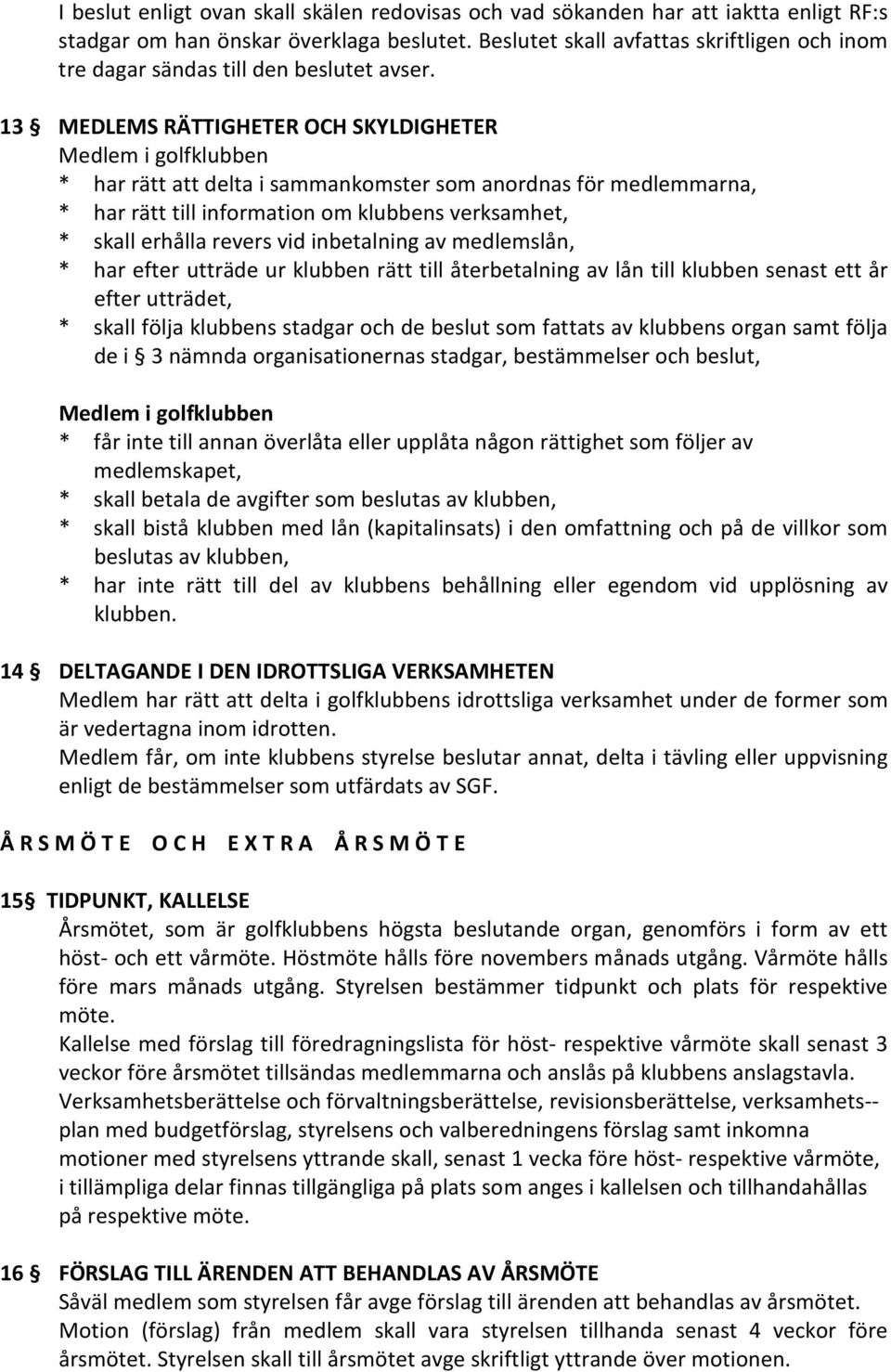 13 MEDLEMS RÄTTIGHETER OCH SKYLDIGHETER Medlem i golfklubben * har rätt att delta i sammankomster som anordnas för medlemmarna, * har rätt till information om klubbens verksamhet, * skall erhålla