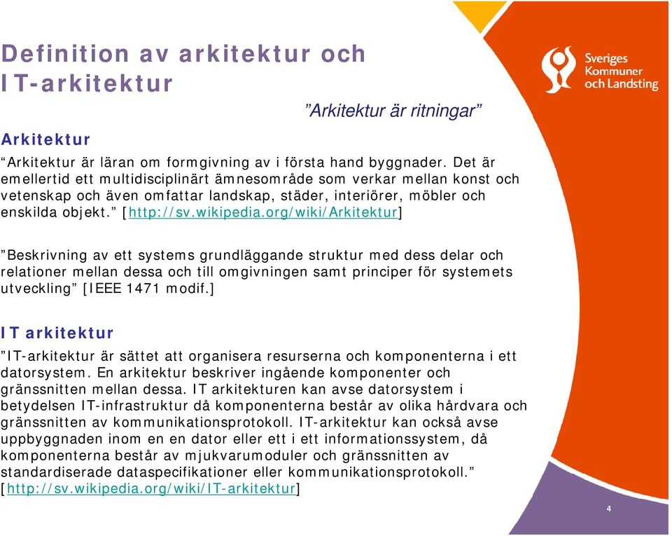 org/wiki/arkitektur] Beskrivning av ett systems grundläggande struktur med dess delar och relationer mellan dessa och till omgivningen samt principer för systemets utveckling [IEEE 1471 modif.