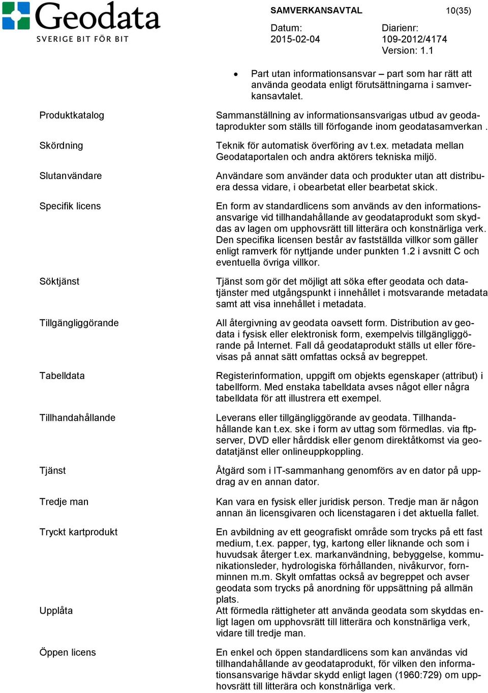 informationsansvarigas utbud av geodataprodukter som ställs till förfogande inom geodatasamverkan. Teknik för automatisk överföring av t.ex.