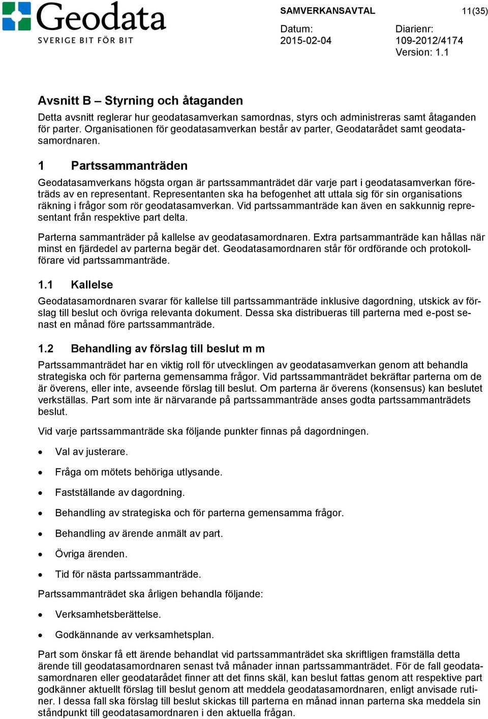 1 Partssammanträden Geodatasamverkans högsta organ är partssammanträdet där varje part i geodatasamverkan företräds av en representant.