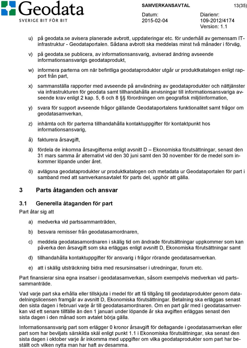 se publicera, av informationsansvarig, aviserad ändring avseende informationsansvarigs geodataprodukt, w) informera parterna om när befintliga geodataprodukter utgår ur produktkatalogen enligt