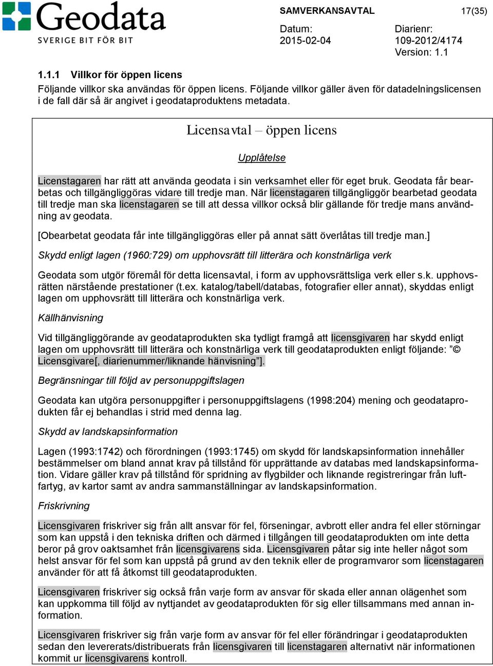 Licensavtal öppen licens Upplåtelse Licenstagaren har rätt att använda geodata i sin verksamhet eller för eget bruk. Geodata får bearbetas och tillgängliggöras vidare till tredje man.