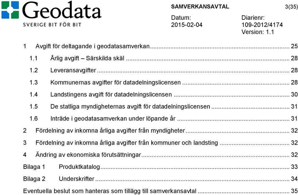 6 Inträde i geodatasamverkan under löpande år... 31 2 Fördelning av inkomna årliga avgifter från myndigheter.