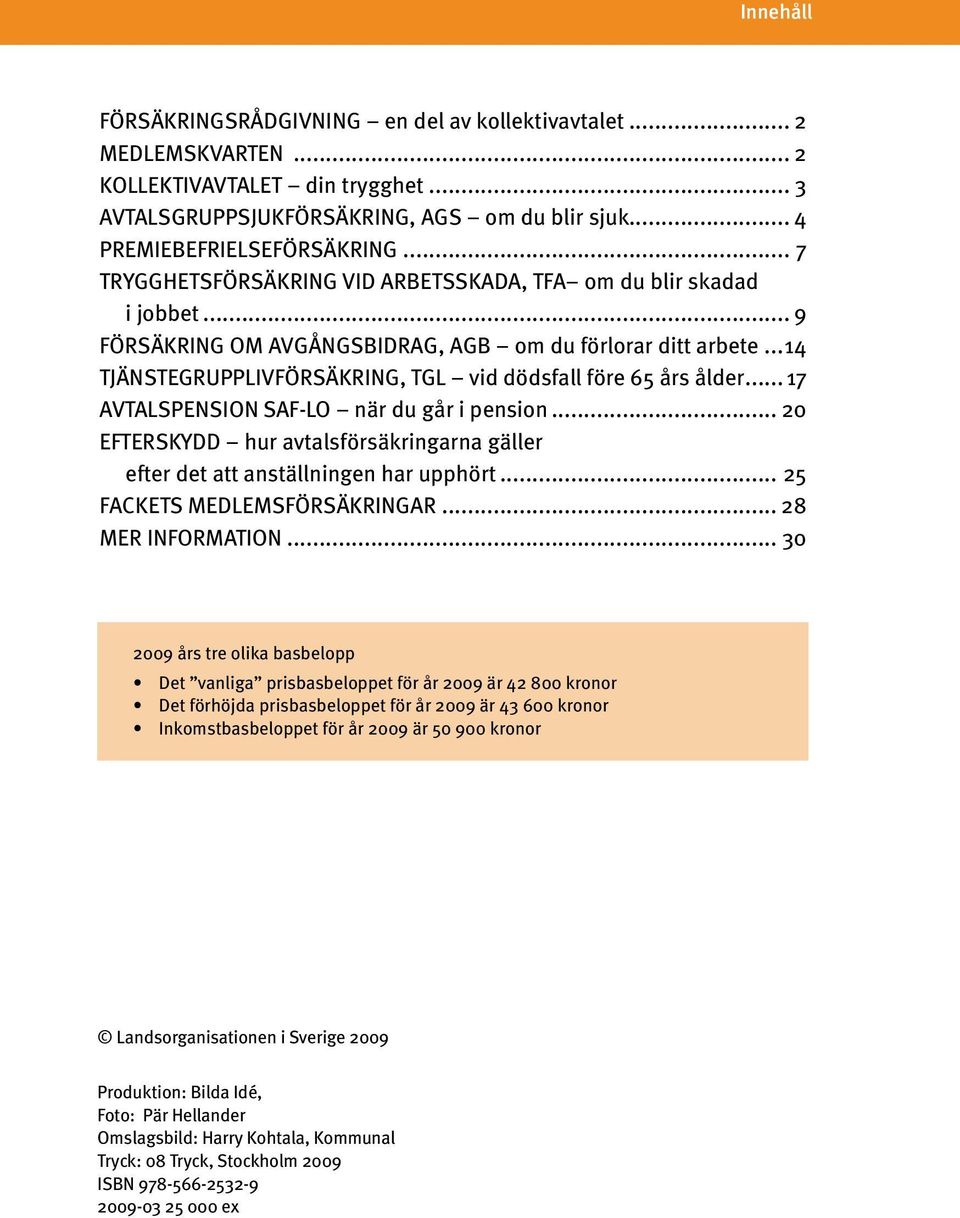 ..14 TJÄNSTEGRUPPLIVFÖRSÄKRING, TGL vid dödsfall före 65 års ålder... 17 AVTALSPENSION SAF-LO när du går i pension.