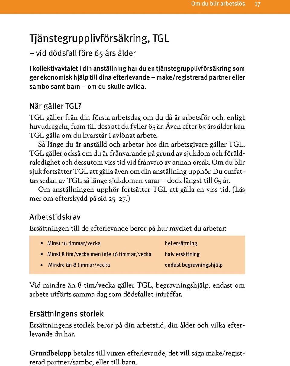 TGL gäller från din första arbetsdag om du då är arbetsför och, enligt huvudregeln, fram till dess att du fyller 65 år. Även efter 65 års ålder kan TGL gälla om du kvarstår i avlönat arbete.