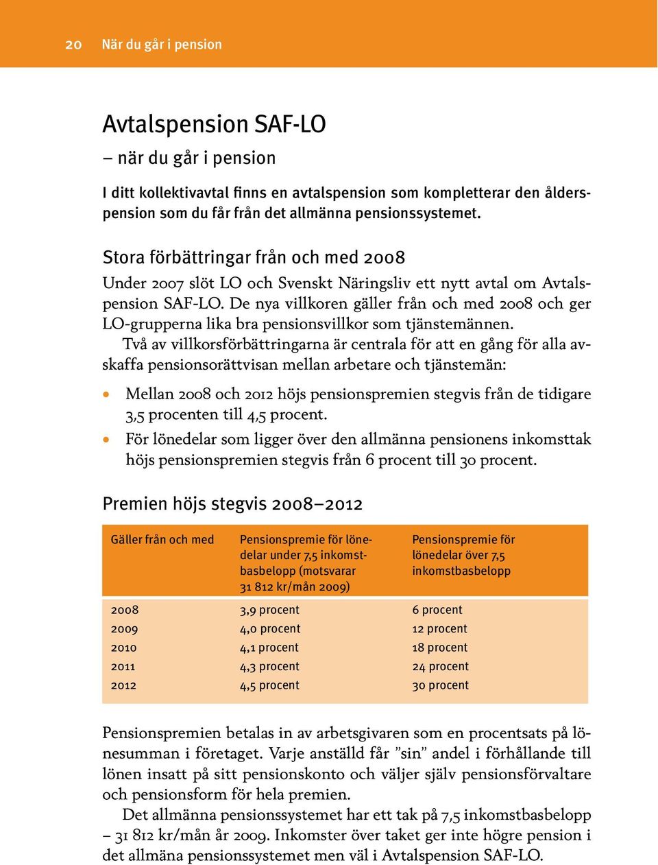 De nya villkoren gäller från och med 2008 och ger LO-grupperna lika bra pensionsvillkor som tjänstemännen.