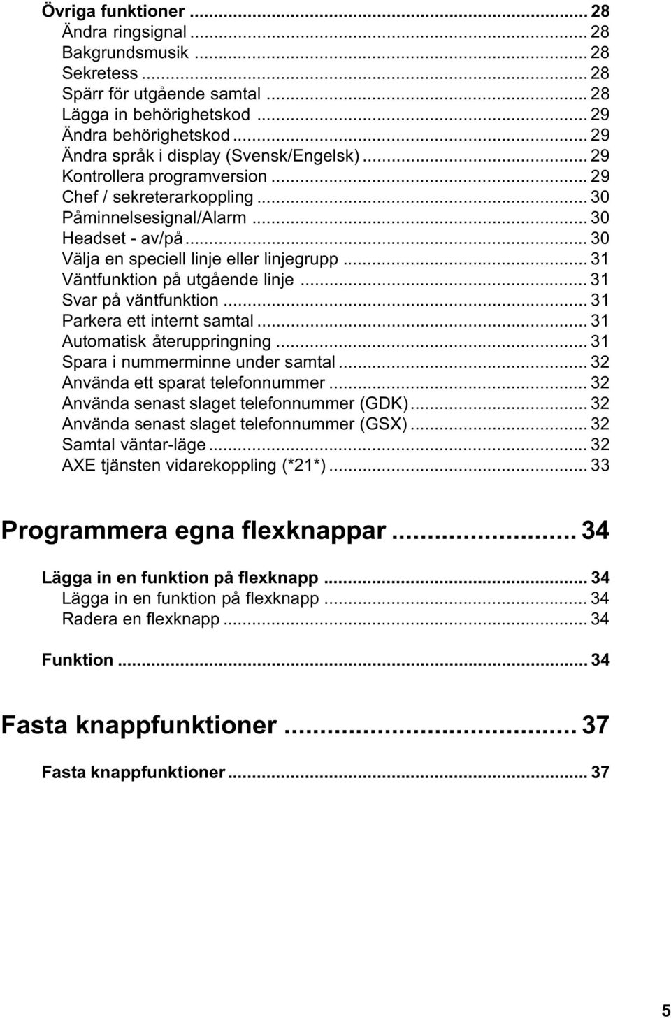 .. 30 Välja en speciell linje eller linjegrupp... 31 Väntfunktion på utgående linje... 31 Svar på väntfunktion... 31 Parkera ett internt samtal... 31 Automatisk återuppringning.