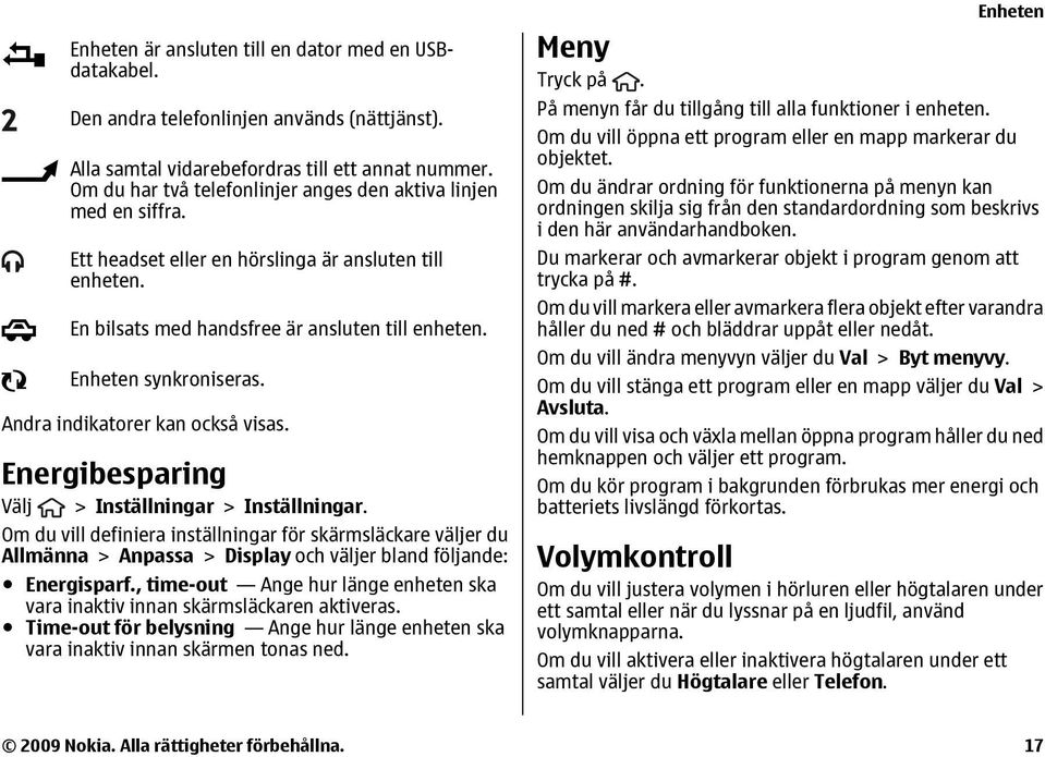 Andra indikatorer kan också visas. Energibesparing Välj > Inställningar > Inställningar.