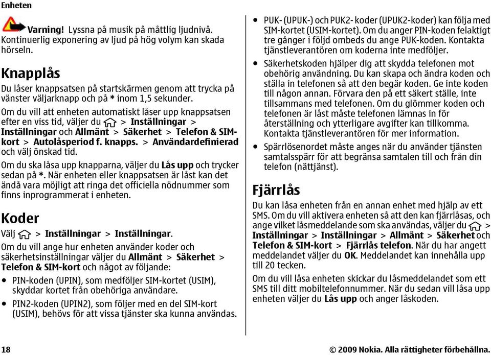 Om du vill att enheten automatiskt låser upp knappsatsen efter en viss tid, väljer du > Inställningar > Inställningar och Allmänt > Säkerhet > Telefon & SIMkort > Autolåsperiod f. knapps. > Användardefinierad och välj önskad tid.