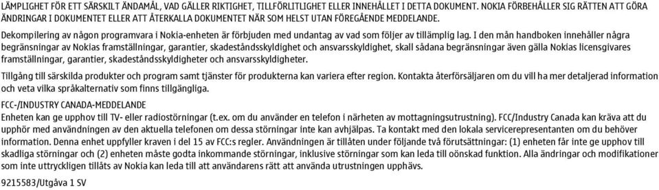 Dekompilering av någon programvara i Nokia-enheten är förbjuden med undantag av vad som följer av tillämplig lag.