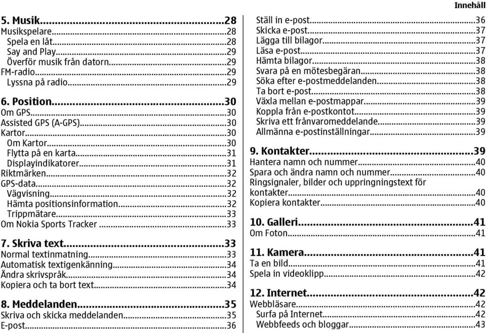 Skriva text...33 Normal textinmatning...33 Automatisk textigenkänning...34 Ändra skrivspråk...34 Kopiera och ta bort text...34 8. Meddelanden...35 Skriva och skicka meddelanden...35 E-post.