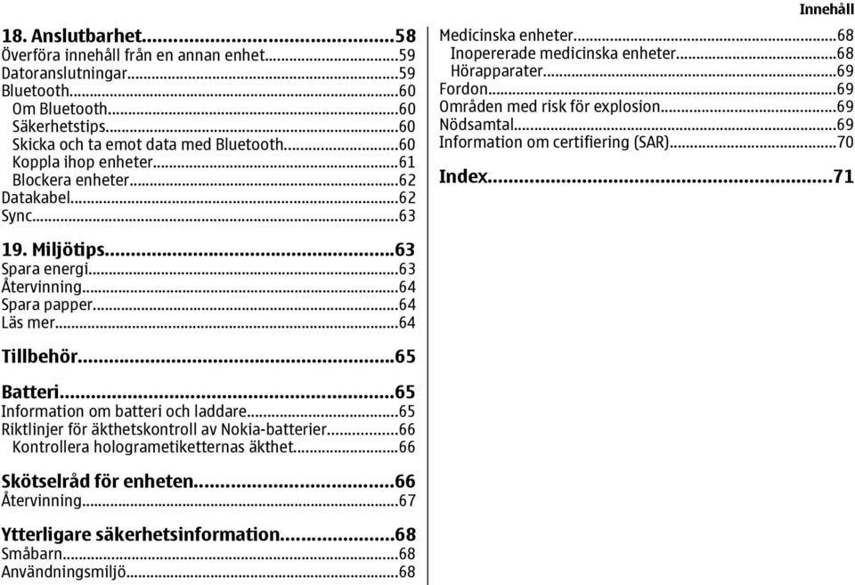 ..69 Områden med risk för explosion...69 Nödsamtal...69 Information om certifiering (SAR)...70 Index...71 19. Miljötips...63 Spara energi...63 Återvinning...64 Spara papper...64 Läs mer...64 Tillbehör.