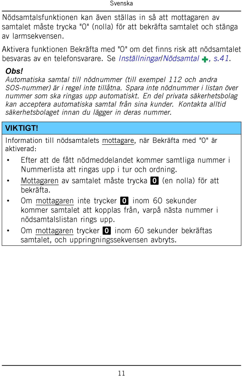 Automatiska samtal till nödnummer (till exempel 112 och andra SOS-nummer) är i regel inte tillåtna. Spara inte nödnummer i listan över nummer som ska ringas upp automatiskt.
