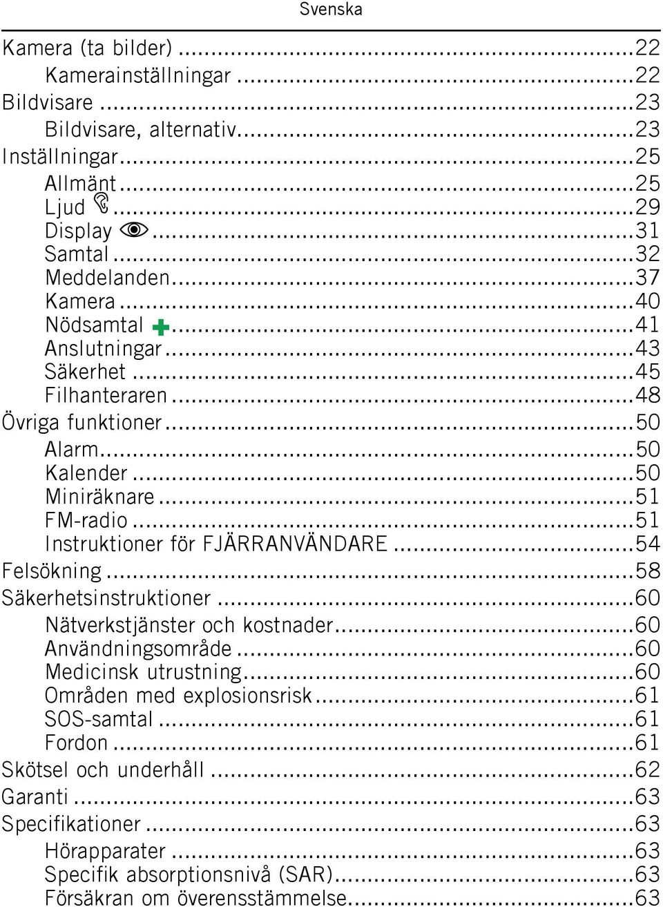 ..51 Instruktioner för FJÄRRANVÄNDARE...54 Felsökning...58 Säkerhetsinstruktioner...60 Nätverkstjänster och kostnader...60 Användningsområde...60 Medicinsk utrustning.