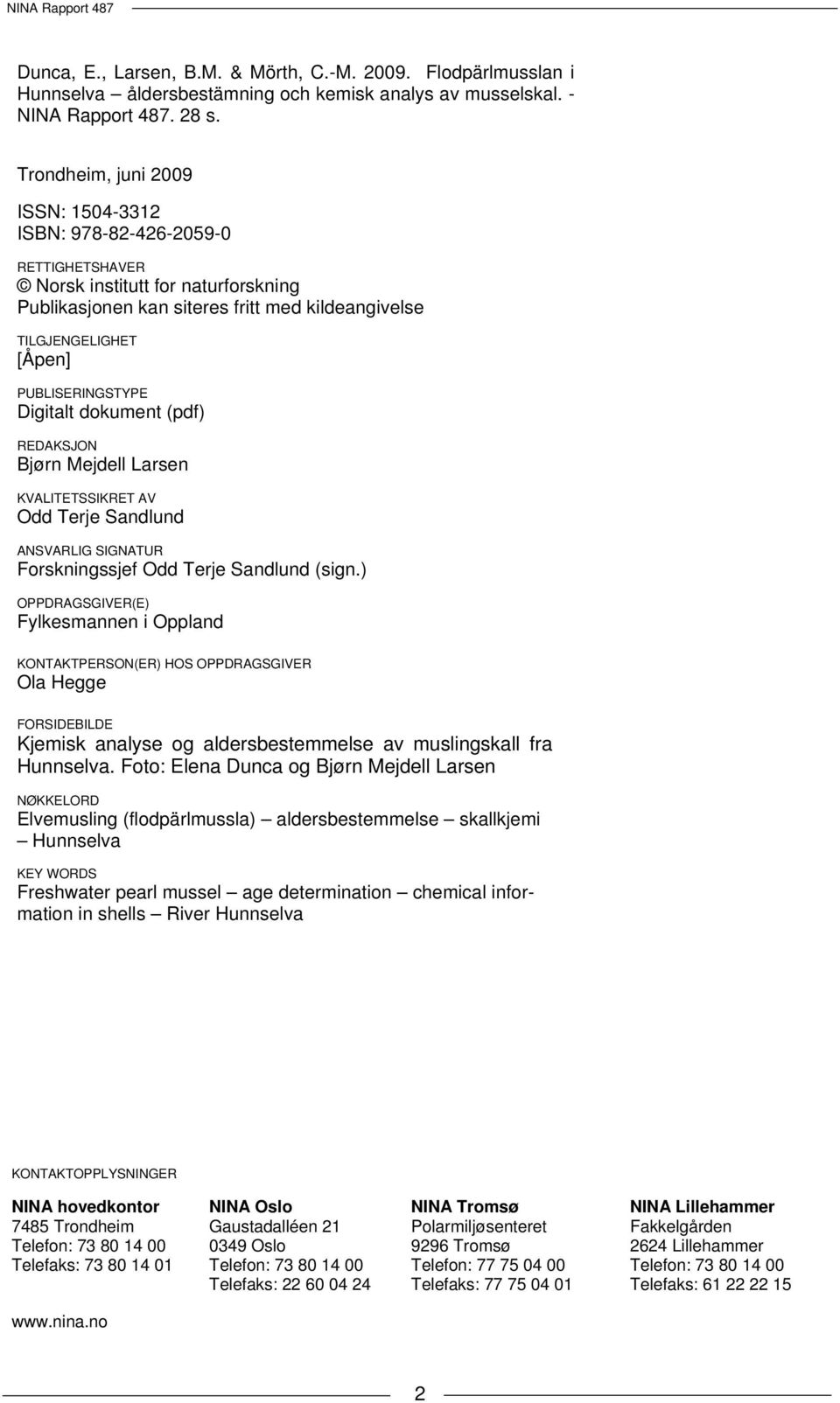 PUBLISERINGSTYPE Digitalt dokument (pdf) REDAKSJON Bjørn Mejdell Larsen KVALITETSSIKRET AV Odd Terje Sandlund ANSVARLIG SIGNATUR Forskningssjef Odd Terje Sandlund (sign.