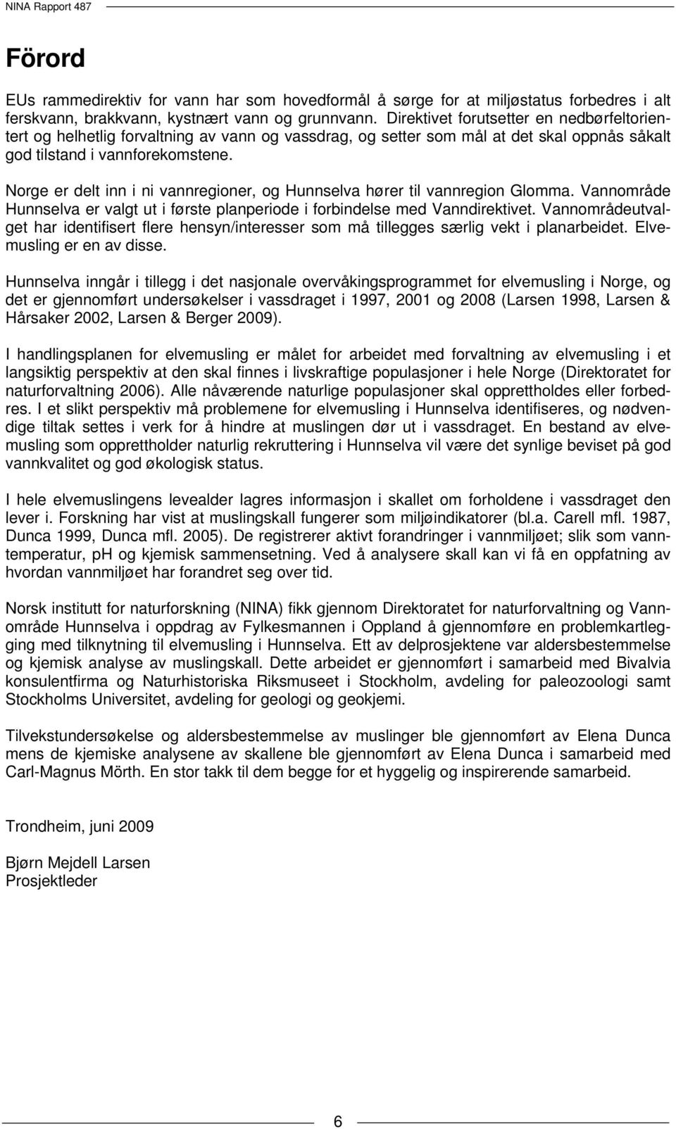 Norge er delt inn i ni vannregioner, og Hunnselva hører til vannregion Glomma. Vannområde Hunnselva er valgt ut i første planperiode i forbindelse med Vanndirektivet.