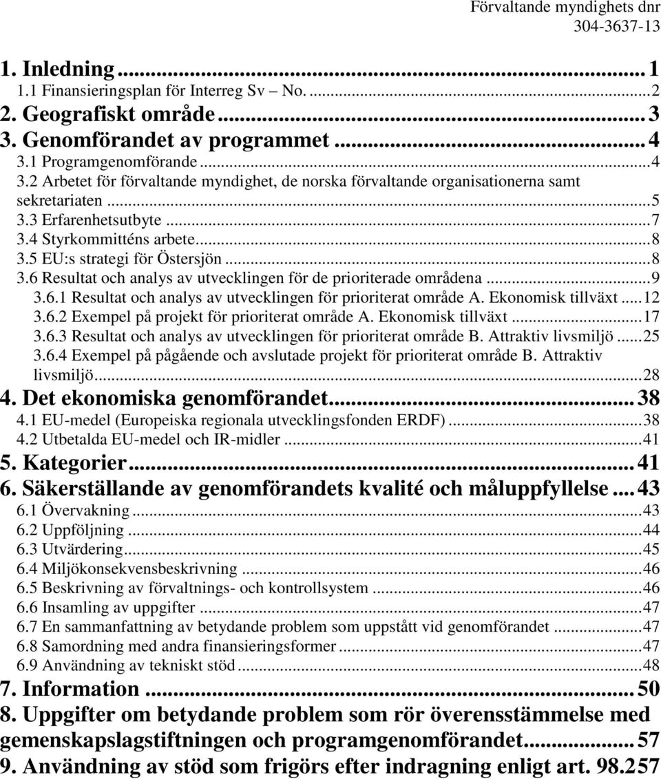 5 EU:s strategi för Östersjön... 8 3.6 Resultat och analys av utvecklingen för de prioriterade områdena... 9 3.6.1 Resultat och analys av utvecklingen för prioriterat område A. Ekonomisk tillväxt.