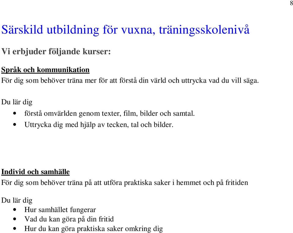 Du lär dig förstå omvärlden genom texter, film, bilder och samtal. Uttrycka dig med hjälp av tecken, tal och bilder.