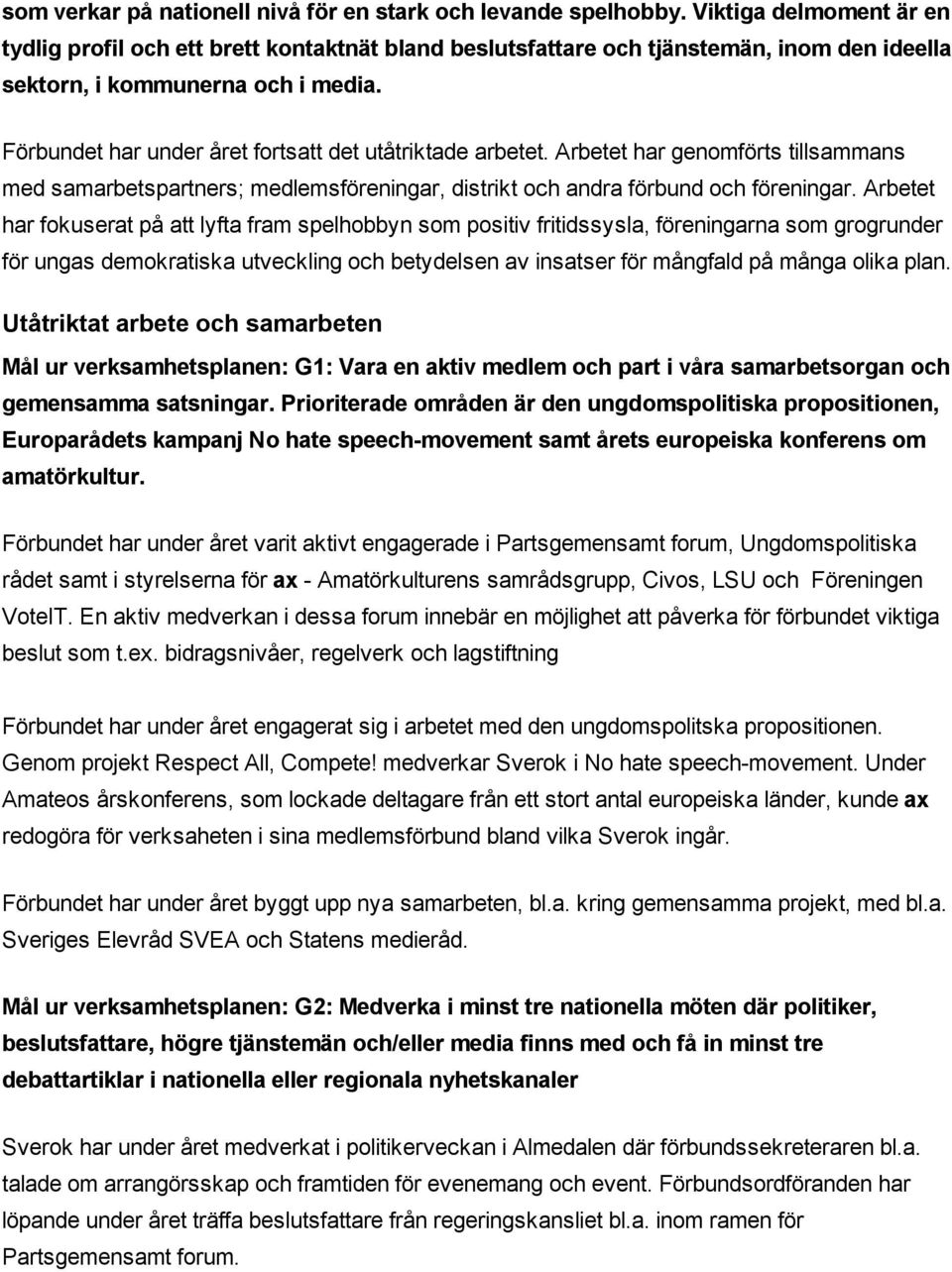 Förbundet har under året fortsatt det utåtriktade arbetet. Arbetet har genomförts tillsammans med samarbetspartners; medlemsföreningar, distrikt och andra förbund och föreningar.