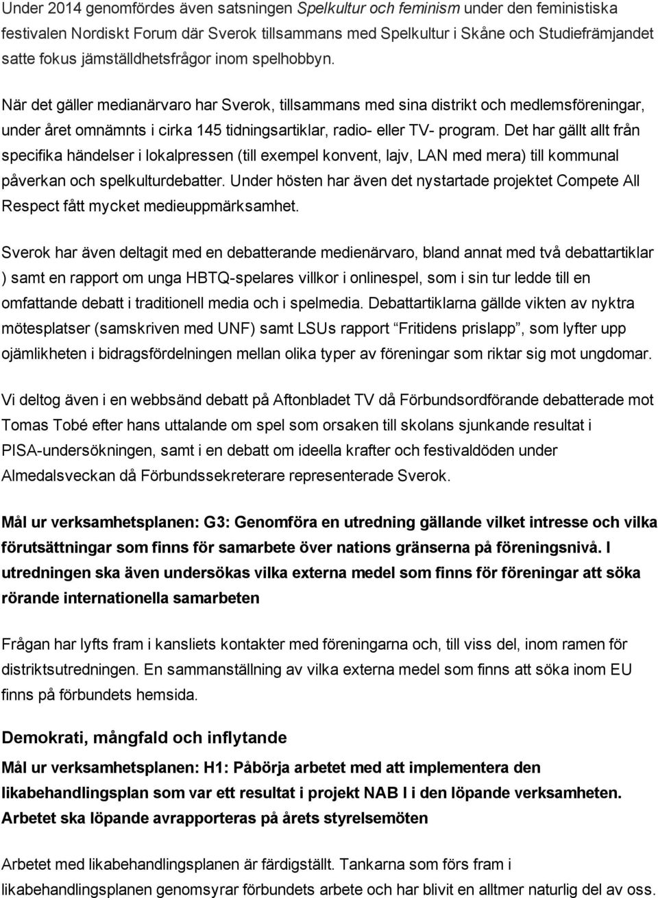 När det gäller medianärvaro har Sverok, tillsammans med sina distrikt och medlemsföreningar, under året omnämnts i cirka 145 tidningsartiklar, radio eller TV program.