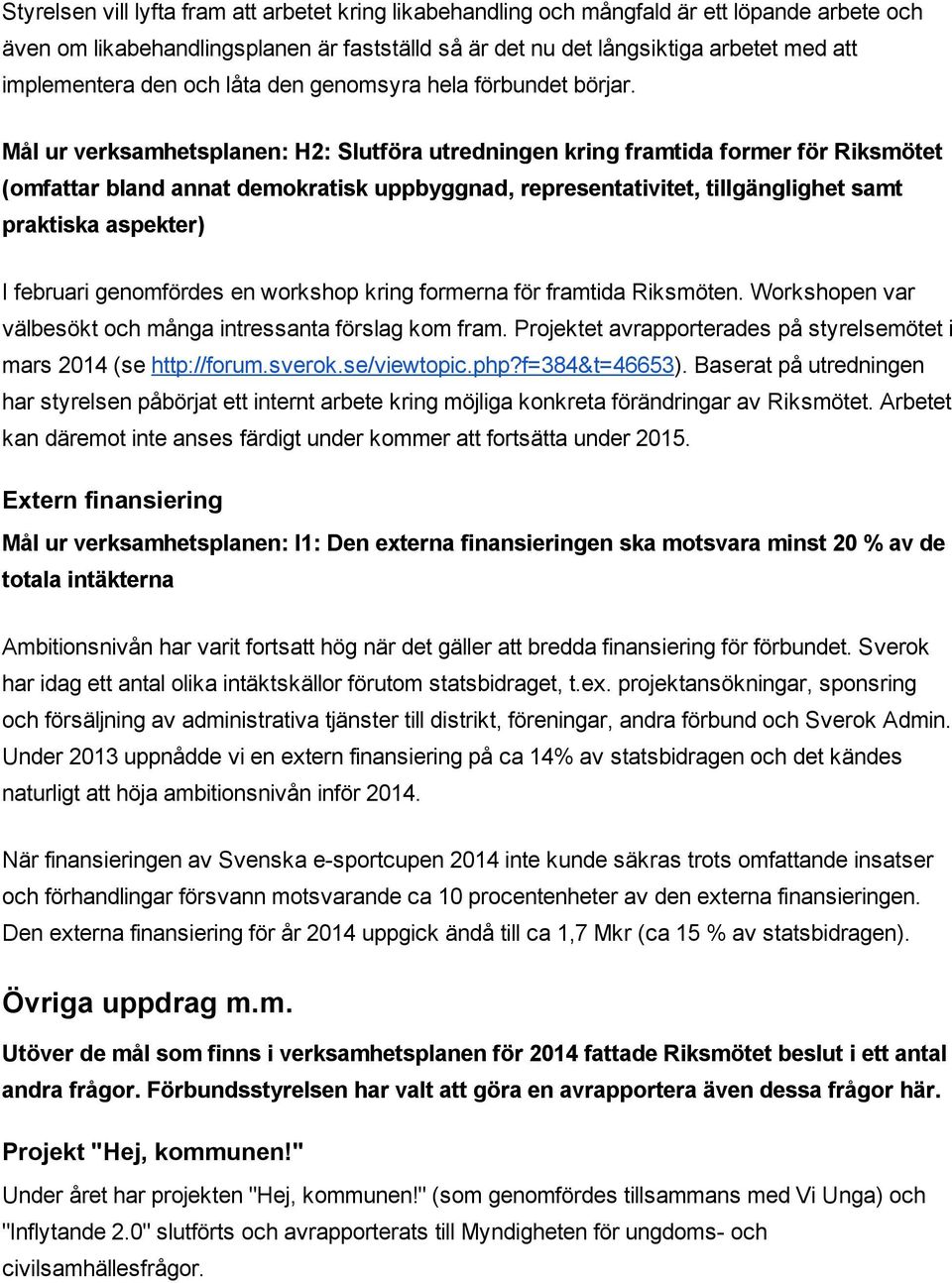 Mål ur verksamhetsplanen: H2: Slutföra utredningen kring framtida former för Riksmötet (omfattar bland annat demokratisk uppbyggnad, representativitet, tillgänglighet samt praktiska aspekter) I