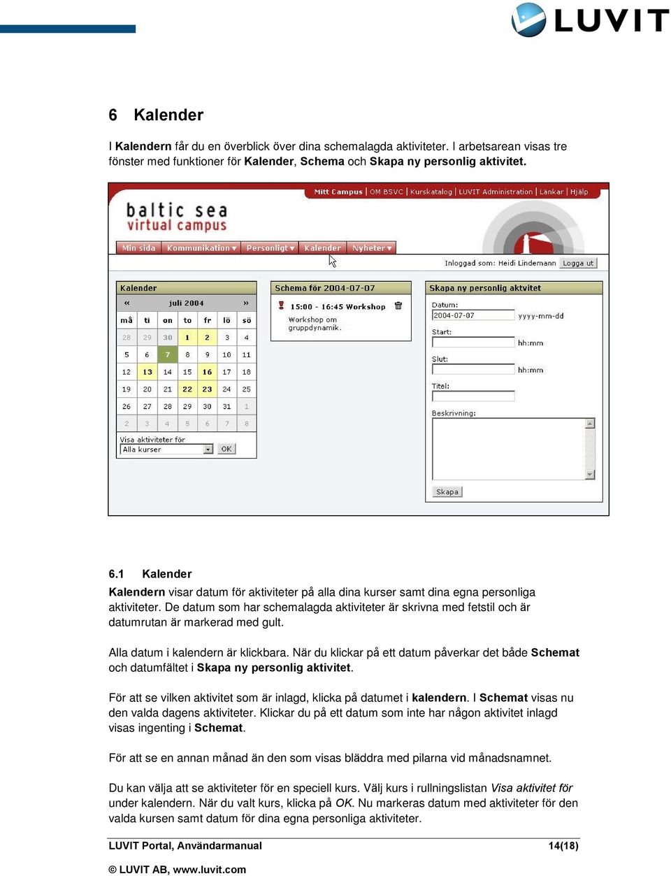 De datum som har schemalagda aktiviteter är skrivna med fetstil och är datumrutan är markerad med gult. Alla datum i kalendern är klickbara.