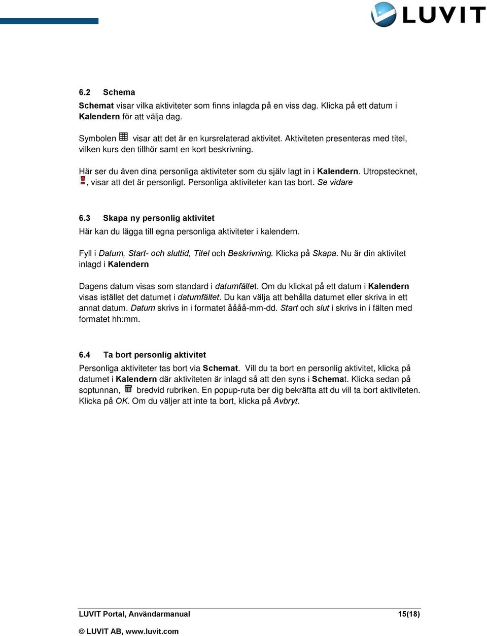 Utropstecknet,, visar att det är personligt. Personliga aktiviteter kan tas bort. Se vidare 6.3 Skapa ny personlig aktivitet Här kan du lägga till egna personliga aktiviteter i kalendern.