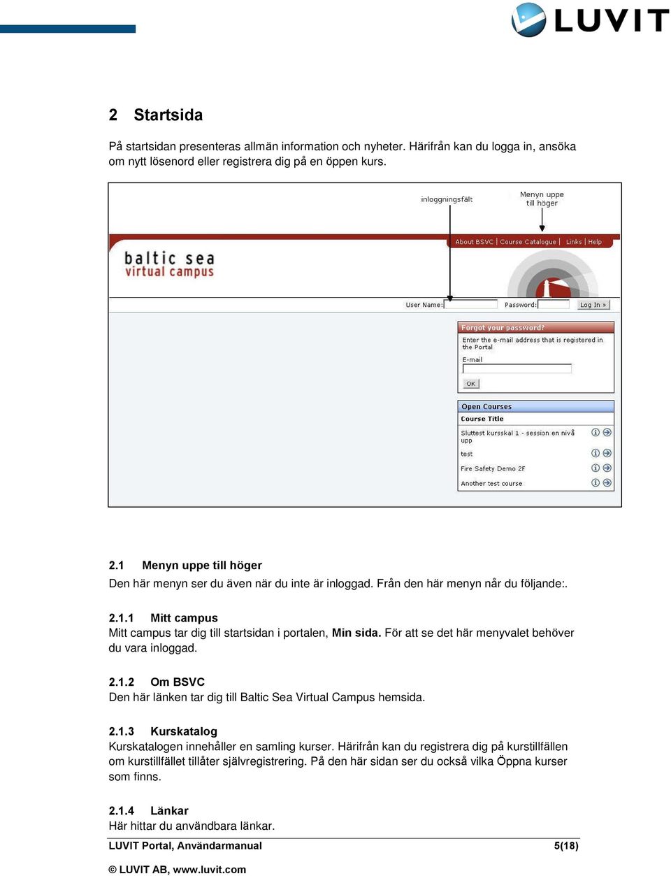 För att se det här menyvalet behöver du vara inloggad. 2.1.2 Om BSVC Den här länken tar dig till Baltic Sea Virtual Campus hemsida. 2.1.3 Kurskatalog Kurskatalogen innehåller en samling kurser.