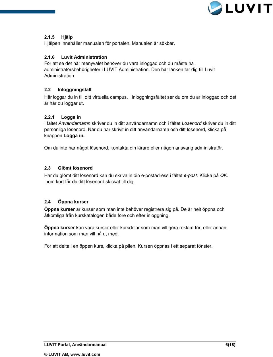 När du har skrivit in ditt användarnamn och ditt lösenord, klicka på knappen Logga in. Om du inte har något lösenord, kontakta din lärare eller någon ansvarig administratör. 2.
