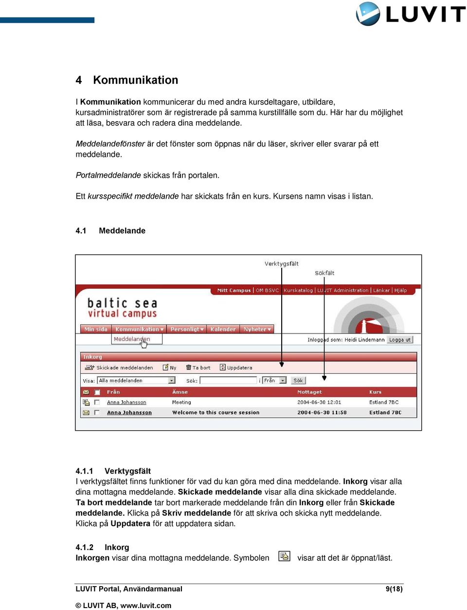 Portalmeddelande skickas från portalen. Ett kursspecifikt meddelande har skickats från en kurs. Kursens namn visas i listan. 4.1 