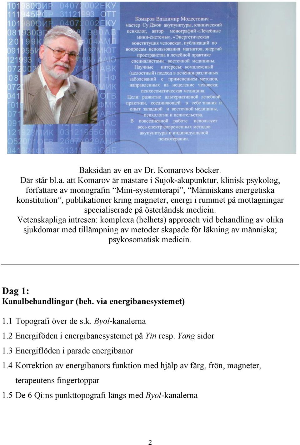 Vetenskapliga intresen: komplexa (helhets) approach vid behandling av olika sjukdomar med tillämpning av metoder skapade för läkning av människa; psykosomatisk medicin. Dag 1: Kanalbehandlingar (beh.