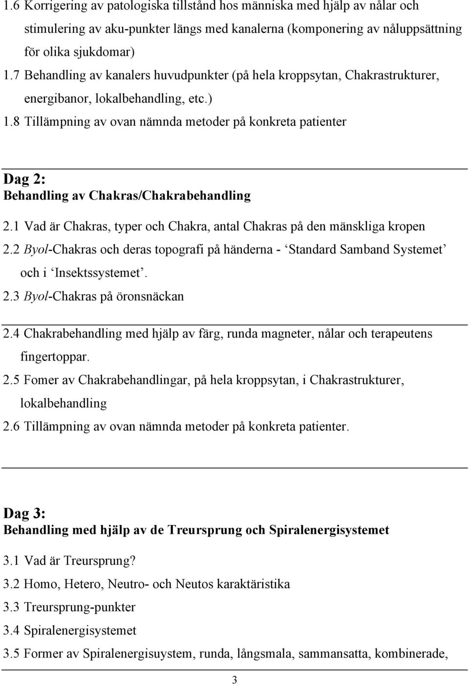 8 Tillämpning av ovan nämnda metoder på konkreta patienter Dag 2: Behandling av Chakras/Chakrabehandling 2.1 Vad är Chakras, typer och Chakra, antal Chakras på den mänskliga kropen 2.