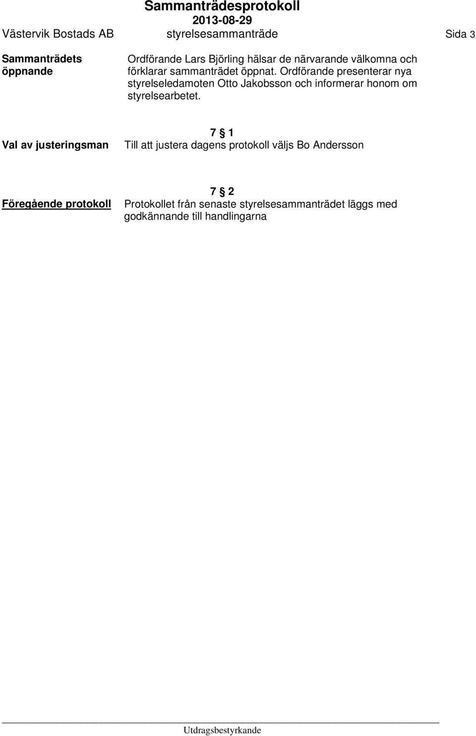 Ordförande presenterar nya styrelseledamoten Otto Jakobsson och informerar honom om styrelsearbetet.