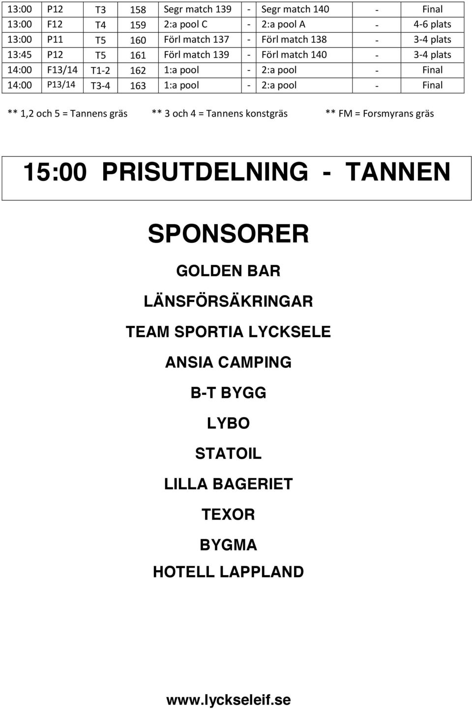 162 1:a pool - 2:a pool - Final 14:00 P13/14 T3-4 163 1:a pool - 2:a pool - Final 15:00 PRISUTDELNING - TANNEN SPONSORER