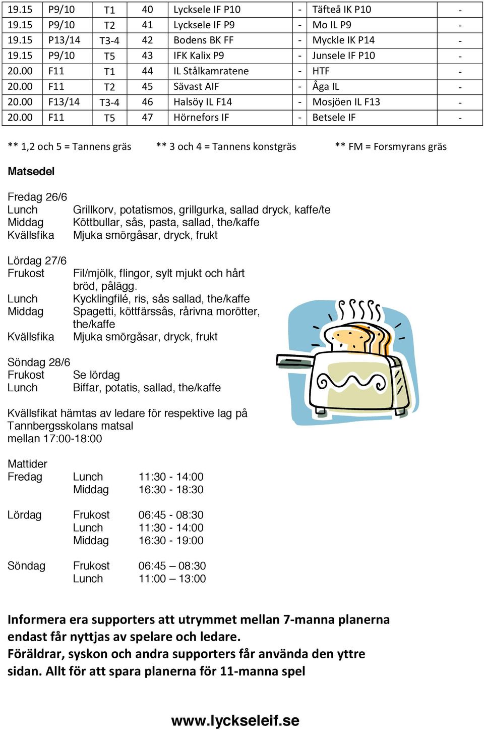 00 F11 T5 47 Hörnefors IF - Betsele IF - Matsedel Fredag 26/6 Lunch Middag Kvällsfika Lördag 27/6 Frukost Lunch Middag Kvällsfika Grillkorv, potatismos, grillgurka, sallad dryck, kaffe/te Köttbullar,