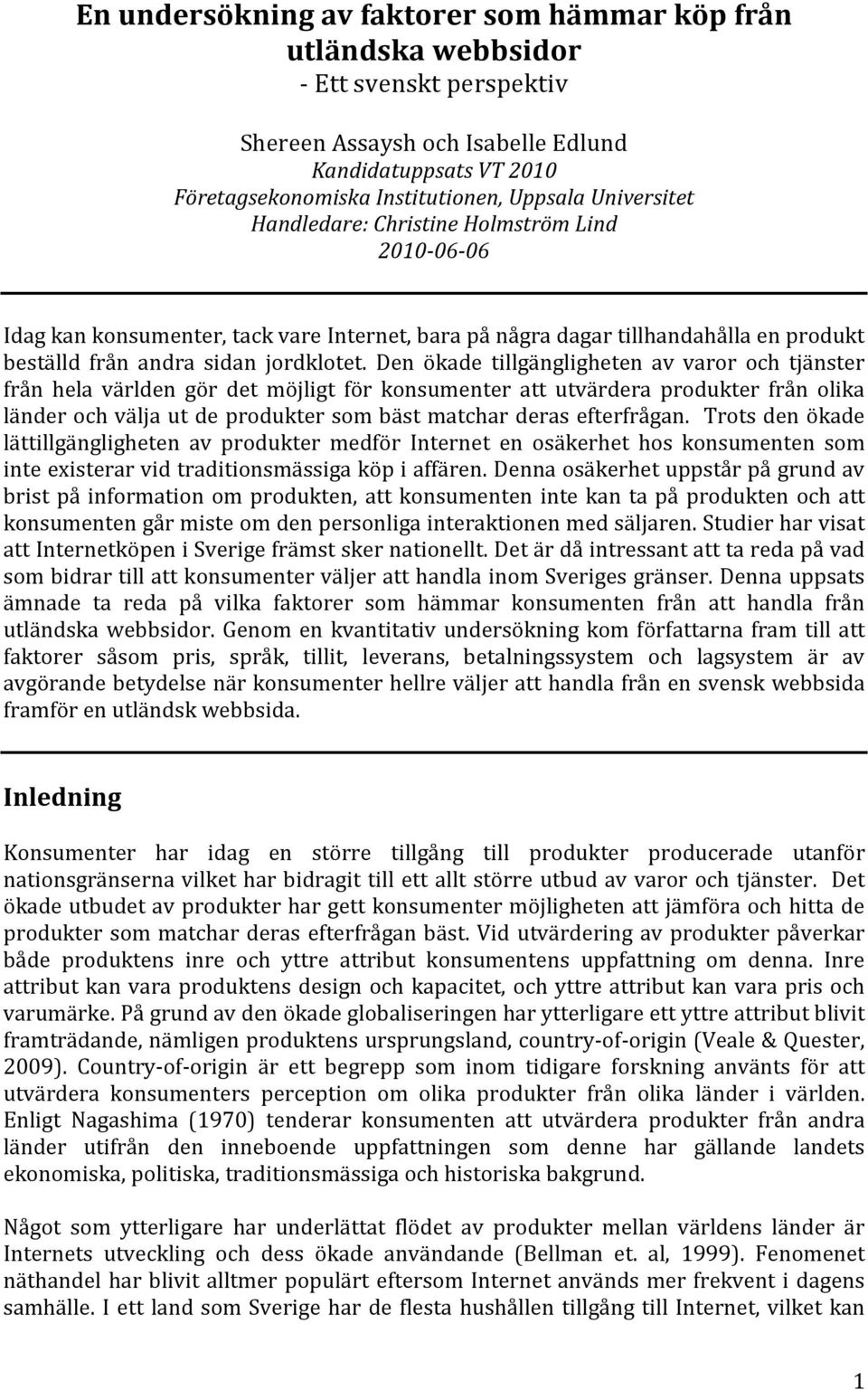 Den ökade tillgängligheten av varor och tjänster från hela världen gör det möjligt för konsumenter att utvärdera produkter från olika länder och välja ut de produkter som bäst matchar deras