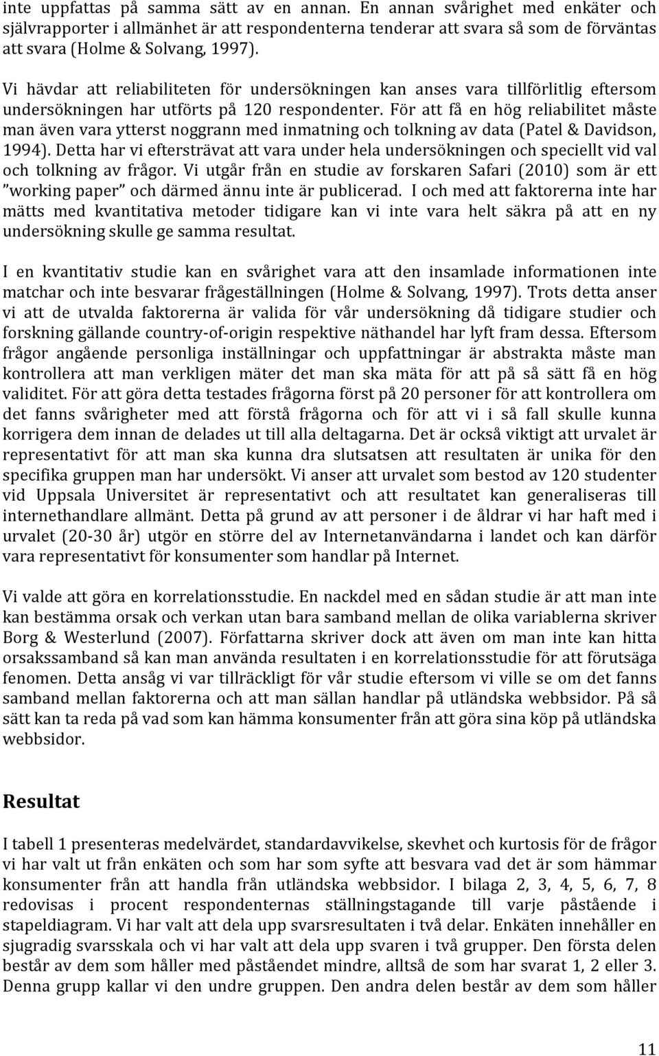 För att få en hög reliabilitet måste man även vara ytterst noggrann med inmatning och tolkning av data (Patel & Davidson, 1994).