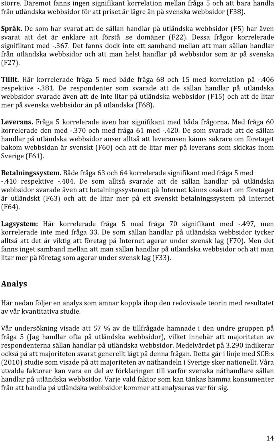 Det fanns dock inte ett samband mellan att man sällan handlar från utländska webbsidor och att man helst handlar på webbsidor som är på svenska (F27). Tillit.