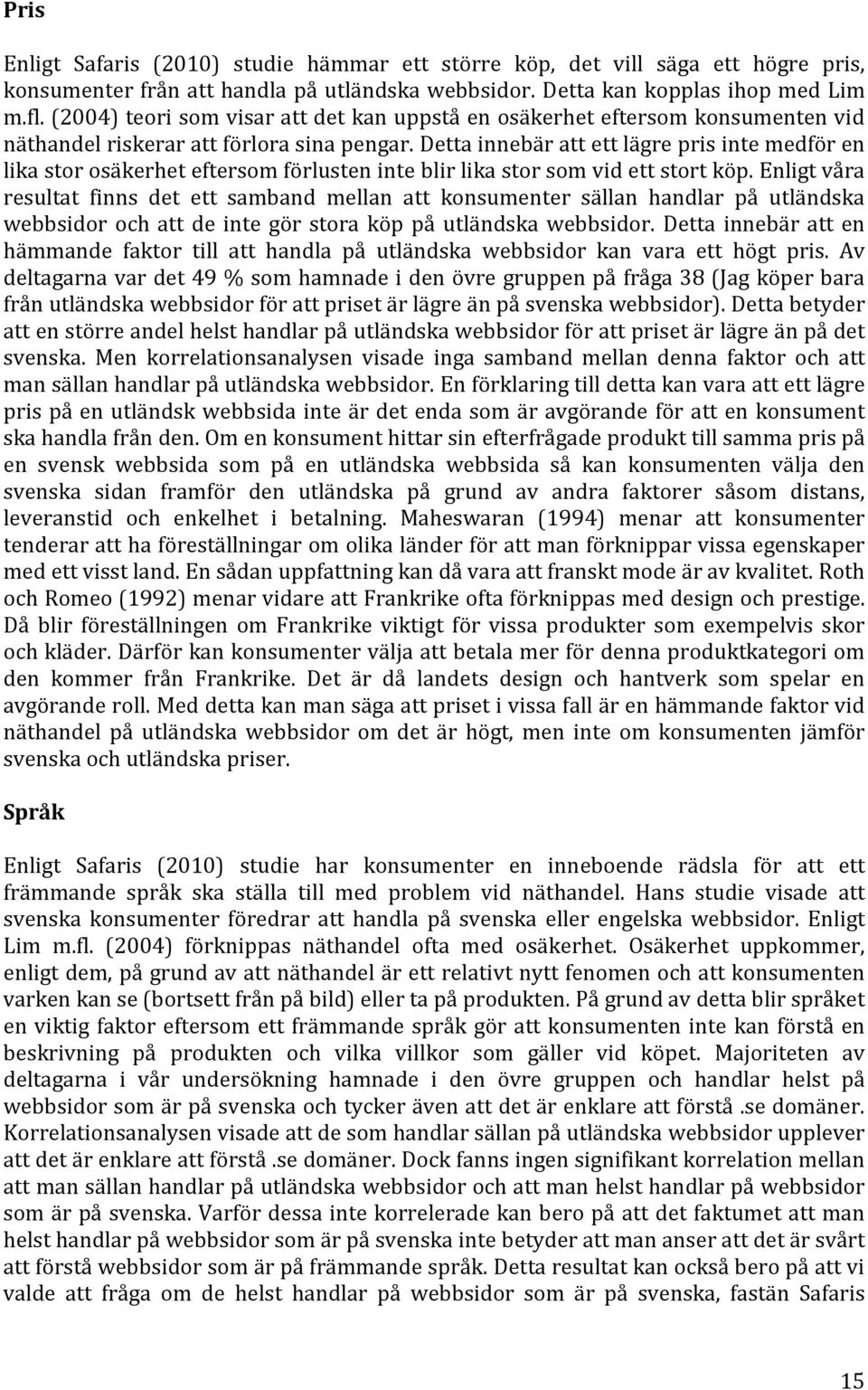 Detta innebär att ett lägre pris inte medför en lika stor osäkerhet eftersom förlusten inte blir lika stor som vid ett stort köp.